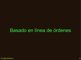 Basado en línea de órdenes

Git @betabeers

9

 