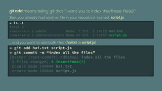  ls -l
total 2
-rw-r--r-- 1 admin          None 7 Oct    1 10:23 hai.txt
-rwxr-xr-x 1 Administrators None 47 Oct   1 10:57 script.js


 git add hai.txt script.js
 git commit Cm index all the files
[master (root-commit) 8d018aa] index all the files
 2 files changed, 4 insertions(+)
 create mode 100644 hai.txt
 create mode 100644 script.js
 