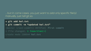  git add hai.txt
 git commit Cm updated hai.txt
[master (root-commit) 8970fa6] first commit
1 file changed, 1 insertion(+)
create mode 100644 hai.txt
 