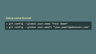  git config --global user.name "Your Name
 git config --global user.email "your_email@whatever.com"
 