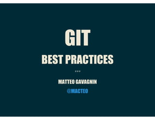 GIT
BEST PRACTICES
***
MATTEO GAVAGNIN
@MACTEO
 