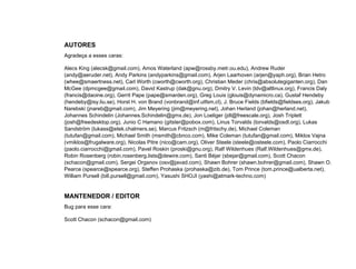AUTORES
Agradeça a esses caras:
Alecs King (alecsk@gmail.com), Amos Waterland (apw@rossby.metr.ou.edu), Andrew Ruder
(andy@aeruder.net), Andy Parkins (andyparkins@gmail.com), Arjen Laarhoven (arjen@yaph.org), Brian Hetro
(whee@smaertness.net), Carl Worth (cworth@cworth.org), Christian Meder (chris@absolutegiganten.org), Dan
McGee (dpmcgee@gmail.com), David Kastrup (dak@gnu.org), Dmitry V. Levin (ldv@altlinux.org), Francis Daly
(francis@daoine.org), Gerrit Pape (pape@smarden.org), Greg Louis (glouis@dynamicro.ca), Gustaf Hendeby
(hendeby@isy.liu.se), Horst H. von Brand (vonbrand@inf.utfsm.cl), J. Bruce Fields (bfields@fieldses.org), Jakub
Narebski (jnareb@gmail.com), Jim Meyering (jim@meyering.net), Johan Herland (johan@herland.net),
Johannes Schindelin (Johannes.Schindelin@gmx.de), Jon Loeliger (jdl@freescale.org), Josh Triplett
(josh@freedesktop.org), Junio C Hamano (gitster@pobox.com), Linus Torvalds (torvalds@osdl.org), Lukas
Sandström (lukass@etek.chalmers.se), Marcus Fritzsch (m@fritschy.de), Michael Coleman
(tutufan@gmail.com), Michael Smith (msmith@cbnco.com), Mike Coleman (tutufan@gmail.com), Miklos Vajna
(vmiklos@frugalware.org), Nicolas Pitre (nico@cam.org), Oliver Steele (steele@osteele.com), Paolo Ciarrocchi
(paolo.ciarrocchi@gmail.com), Pavel Roskin (proski@gnu.org), Ralf Wildenhues (Ralf.Wildenhues@gmx.de),
Robin Rosenberg (robin.rosenberg.lists@dewire.com), Santi Béjar (sbejar@gmail.com), Scott Chacon
(schacon@gmail.com), Sergei Organov (osv@javad.com), Shawn Bohrer (shawn.bohrer@gmail.com), Shawn O.
Pearce (spearce@spearce.org), Steffen Prohaska (prohaska@zib.de), Tom Prince (tom.prince@ualberta.net),
William Pursell (bill.pursell@gmail.com), Yasushi SHOJI (yashi@atmark-techno.com)
MANTENEDOR / EDITOR
Bug para esse cara:
Scott Chacon (schacon@gmail.com)
 