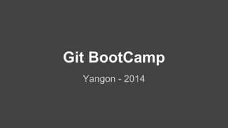 Git BootCamp 
Yangon - 2014 
 