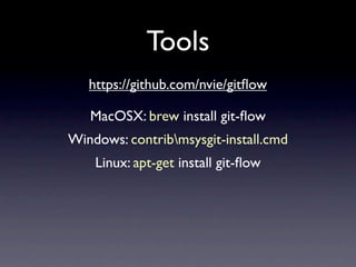 Tools
   https://github.com/nvie/gitﬂow

   MacOSX: brew install git-ﬂow
Windows: contribmsysgit-install.cmd
    Linux: apt-get install git-ﬂow
 