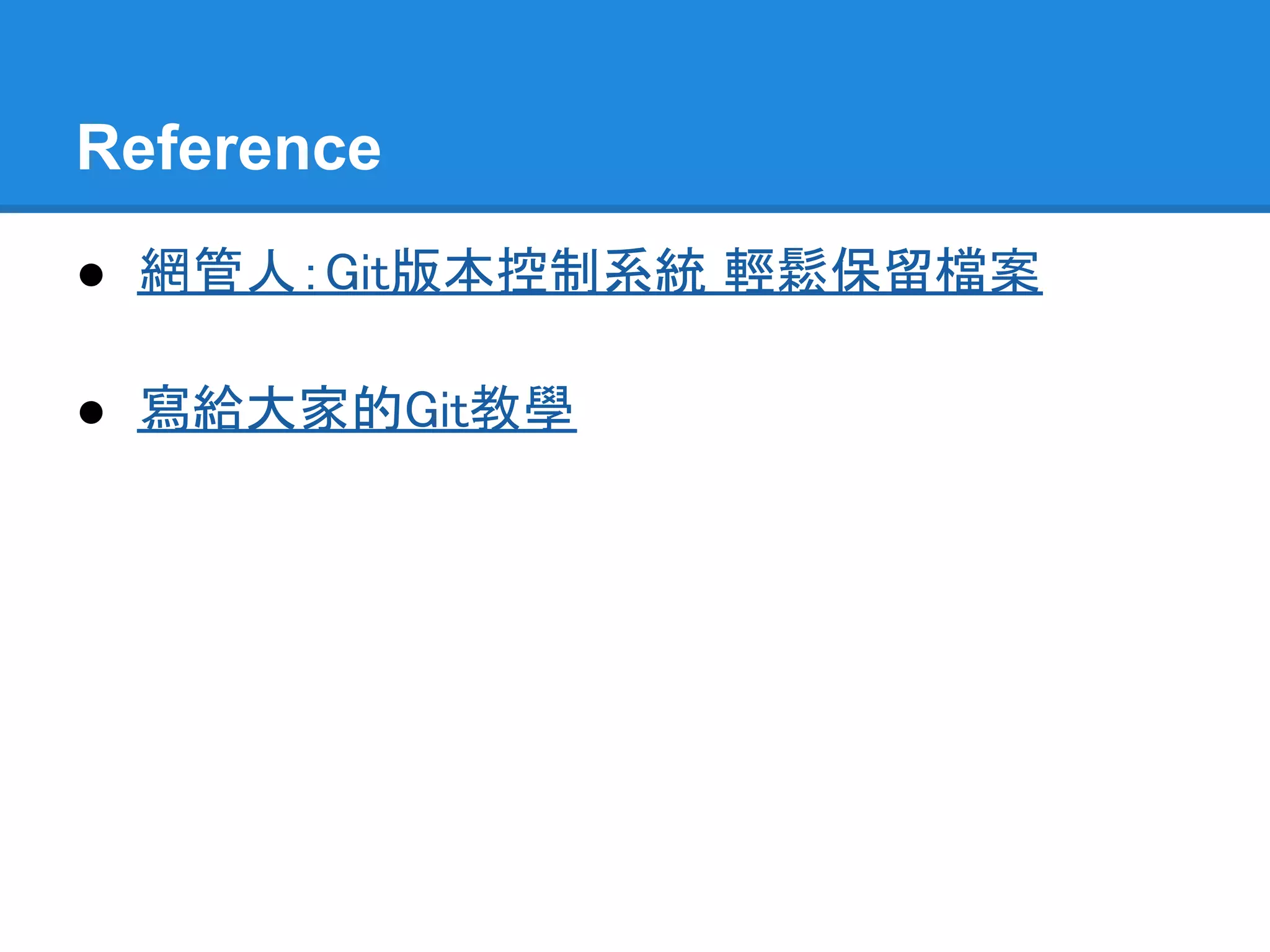 Reference
● 網管人：Git版本控制系統 輕鬆保留檔案

● 寫給大家的Git教學
 
