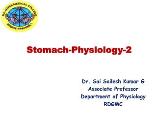 Stomach-Physiology-2
Dr. Sai Sailesh Kumar G
Associate Professor
Department of Physiology
RDGMC
 