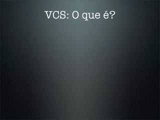 VCS: O que é?
 