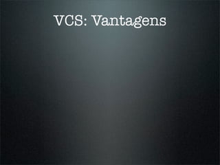 VCS: Vantagens
 