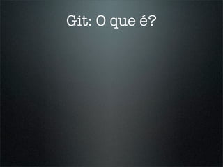 Git: O que é?
 