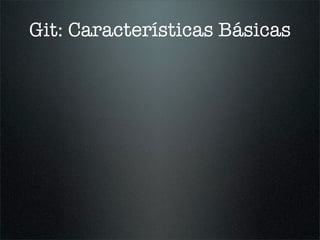 Git: Características Básicas
 