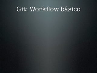 Git: Workﬂow básico
 