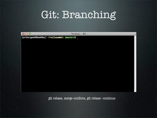 Git: Branching




 git rebase, merge conﬂicts, git rebase --continue
 