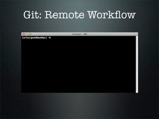 Git: Remote Workﬂow
 