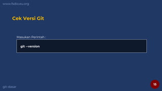 15
www.fsdio.eu.org
git-dasar
Cek Versi Git
Masukan Perintah :
git --version
 
