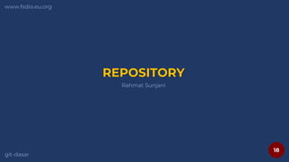 18
www.fsdio.eu.org
git-dasar
Rahmat Sunjani
REPOSITORY
 