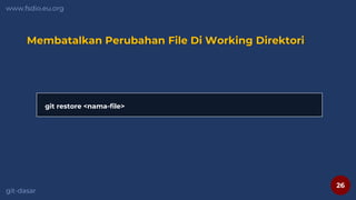 26
www.fsdio.eu.org
git-dasar
Membatalkan Perubahan File Di Working Direktori
git restore <nama-file>
 
