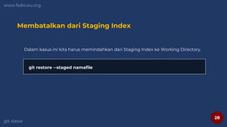 28
www.fsdio.eu.org
git-dasar
Membatalkan dari Staging Index
git restore --staged namafile
Dalam kasus ini kita harus memindahkan dari Staging Index ke Working Directory.
 