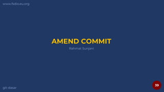 39
www.fsdio.eu.org
git-dasar
Rahmat Sunjani
AMEND COMMIT
 