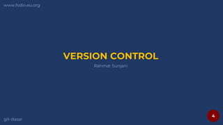 4
www.fsdio.eu.org
git-dasar
Rahmat Sunjani
VERSION CONTROL
 