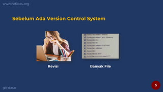 5
www.fsdio.eu.org
git-dasar
Sebelum Ada Version Control System
Revisi Banyak File
 