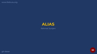 50
www.fsdio.eu.org
git-dasar
Rahmat Sunjani
ALIAS
 