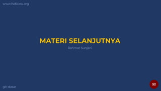 52
www.fsdio.eu.org
git-dasar
Rahmat Sunjani
MATERI SELANJUTNYA
 
