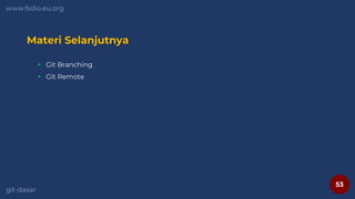 53
www.fsdio.eu.org
git-dasar
Materi Selanjutnya
 Git Branching
 Git Remote
 