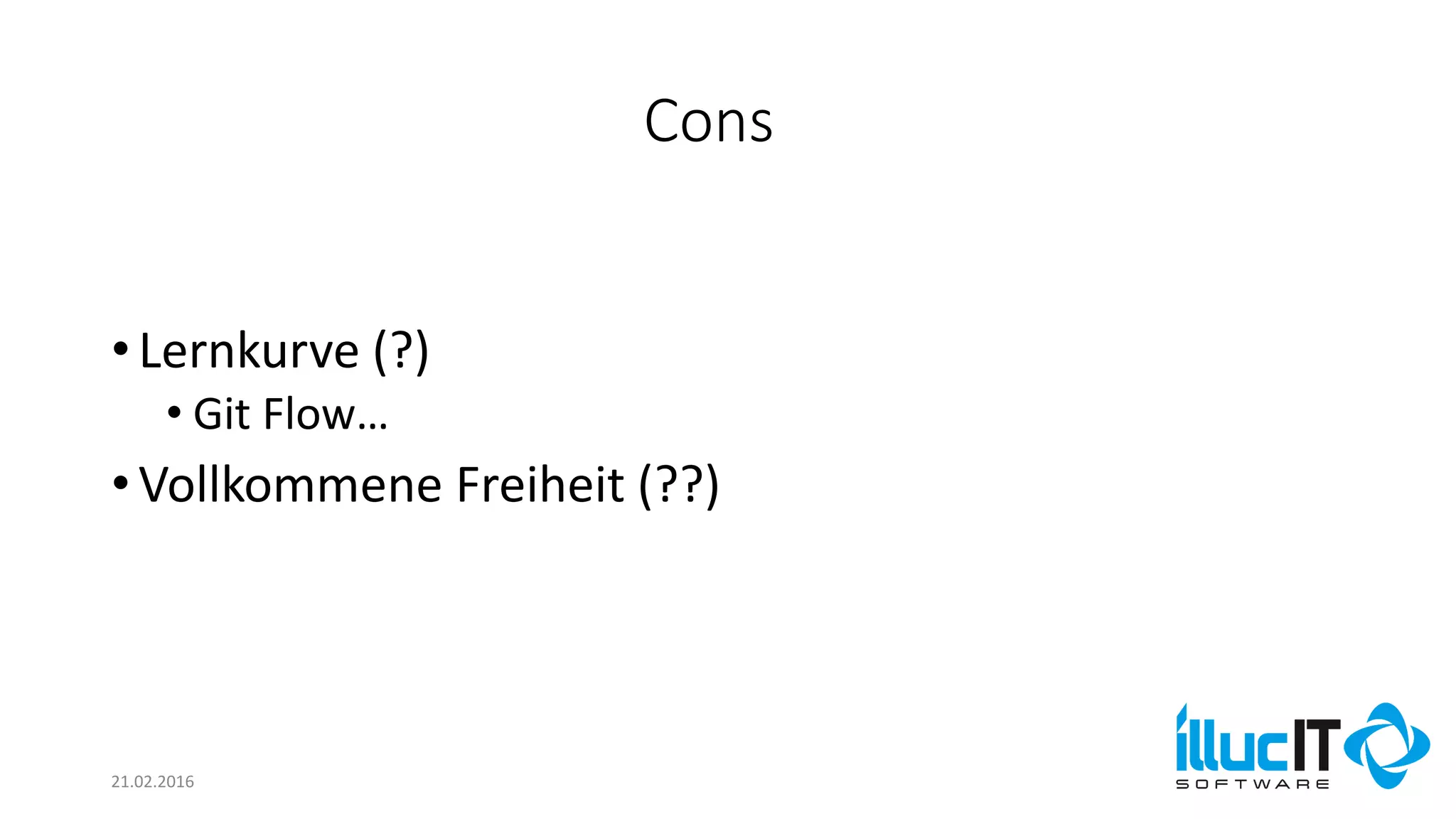 Cons
21.02.2016
•Lernkurve (?)
• Git Flow…
•Vollkommene Freiheit (??)
 