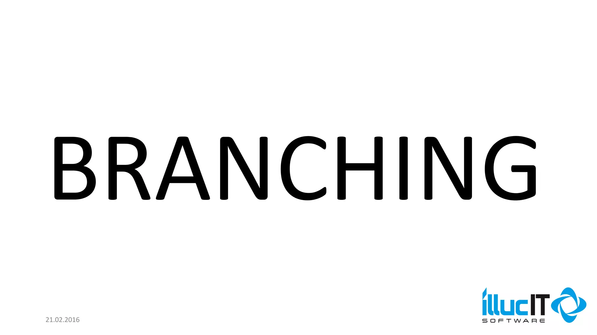 21.02.2016
BRANCHING
 