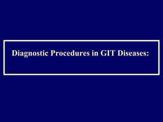 Diagnostic Procedures in GIT Diseases:
 