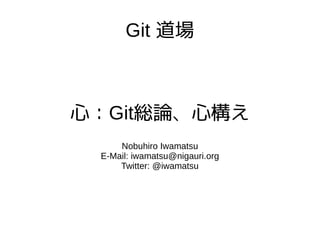 Git 道場



心：Git総論、心構え
     Nobuhiro Iwamatsu
 E-Mail: iwamatsu@nigauri.org
     Twitter: @iwamatsu
 