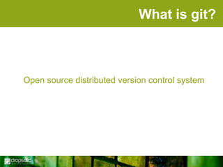What is git?

Open source distributed version control system

 