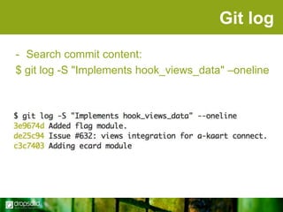 Git log
- Search commit content:
$ git log -S "Implements hook_views_data" –oneline

 