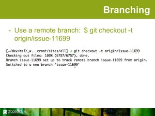 Branching
- Use a remote branch: $ git checkout -t
origin/issue-11699

 