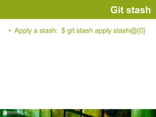 Git stash
• Apply a stash: $ git stash apply stash@{0}

 