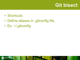Git bisect
• Shortcuts
• Define aliases in .gitconfig file.
• Ex: ~/.gitconfig

 