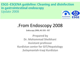 From Endoscopy 2008. Prepared by: Dr. Mohammad Sheikhani Assistant professor Kurdistan center for GIT/Hepatology Sulaymaniah-Iraqi Kurdistan. 
