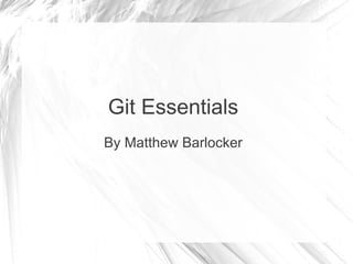 Git Essentials
By Matthew Barlocker
 