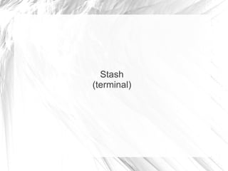 Stash
(terminal)
 