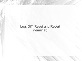 Log, Diff, Reset and Revert
(terminal)
 