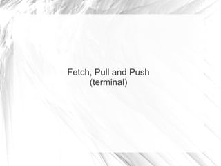 Fetch, Pull and Push
(terminal)
 