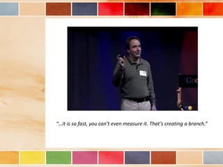 “…it is so fast, you can’t even measure it. That’s creating a branch.”
 