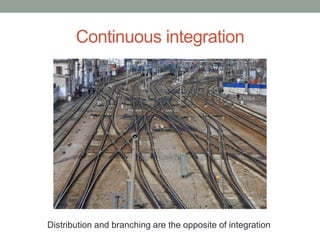 Continuous integration




Distribution and branching are the opposite of integration
 