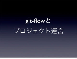 git-ﬂowと
プロジェクト運営



            1
 