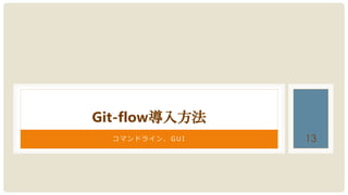 13コ マ ン ド ラ イ ン 、 G U I
Git-flow導入方法
 