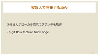 複数人で開発する場合
③Ｂさんがローカル環境にブランチを取得
• $ git flow feature track hoge
19
 