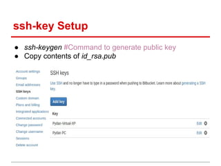 ssh-key Setup
● ssh-keygen #Command to generate public key
● Copy contents of id_rsa.pub
 