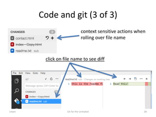 Code and git (3 of 3)
context sensitive actions when
rolling over file name
click on file name to see diff
Litwin Git for the Unitiated 28
 