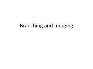 Branching and merging
 