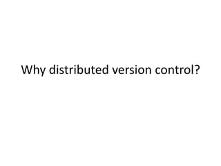 Why distributed version control?
 
